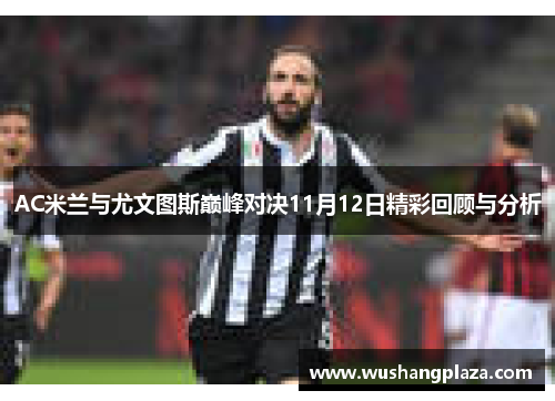 AC米兰与尤文图斯巅峰对决11月12日精彩回顾与分析