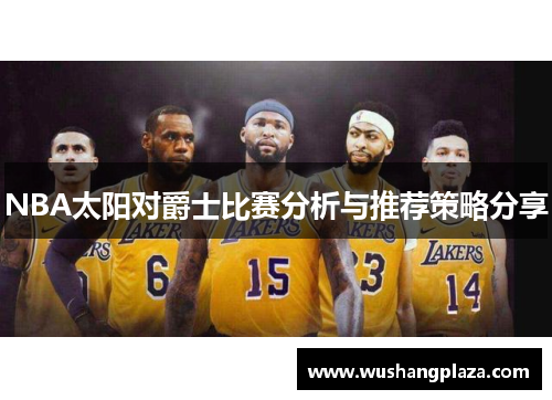 NBA太阳对爵士比赛分析与推荐策略分享
